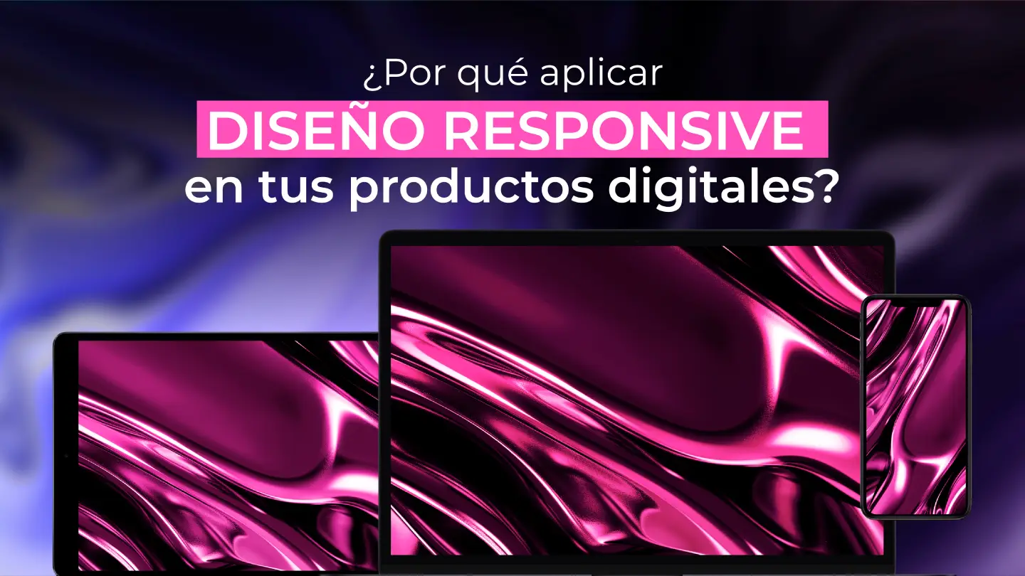 ¿Por qué aplicar un diseño responsive en tus productos digitales?