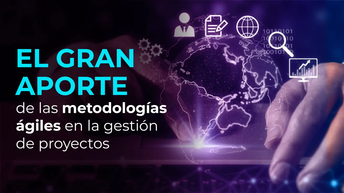 El gran aporte de las metodologías ágiles en la gestión de proyectos