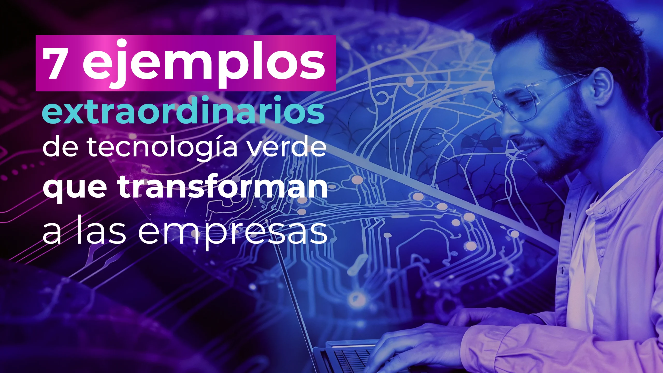7 ejemplos extraordinarios de tecnología verde que transforman a las empresas