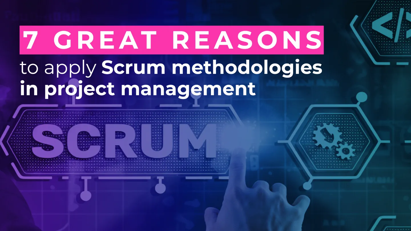 7 great reasons to apply Scrum methodologies in project management